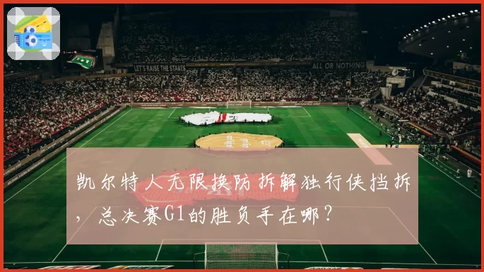 凯尔特人无限换防拆解独行侠挡拆,总决赛G1的胜负手在哪?